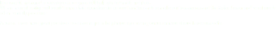 Keeping us informed about your experience will help our research progress. We are a small entity and would appreciate donations to expand our research to make our treatments and therapies better and also launch other remedy programs. At least, if you have great positive effects we request helping us by sharing our treatments through social media. 